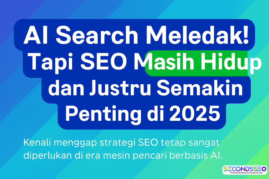 AI Search Meledak! Tapi SEO Masih Hidup dan Justru Semakin Penting di Tahun 2025 (Wajib Baca!) | Jasa SEO Terpercaya | secondsonseo